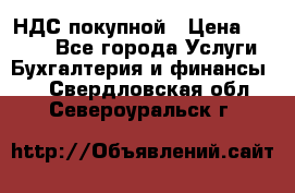 НДС покупной › Цена ­ 2 000 - Все города Услуги » Бухгалтерия и финансы   . Свердловская обл.,Североуральск г.